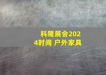 科隆展会2024时间 户外家具